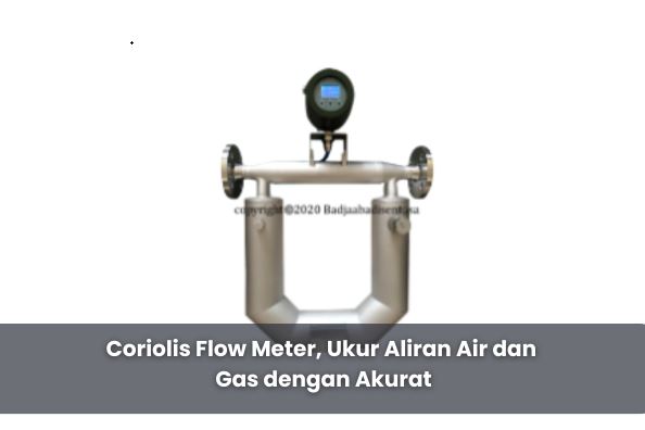 Coriolis Flow Meter, Ukur Aliran Air dan Gas dengan Akurat